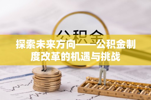 大洼探索未来方向——公积金制度改革的机遇与挑战