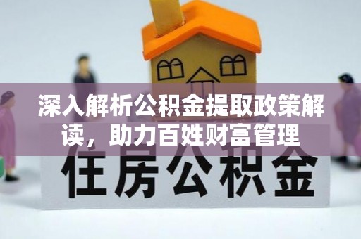 大洼深入解析公积金提取政策解读，助力百姓财富管理