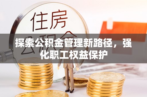 大洼探索公积金管理新路径，强化职工权益保护