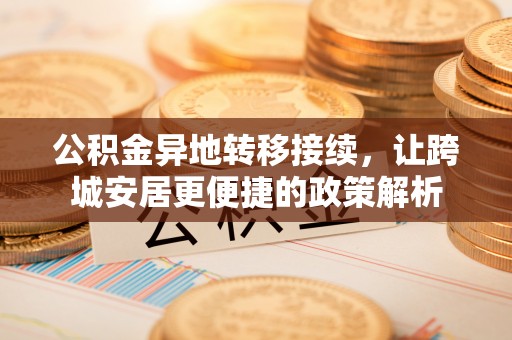 大洼公积金异地转移接续，让跨城安居更便捷的政策解析