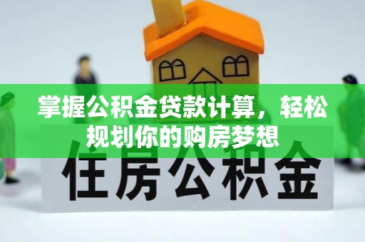大洼掌握公积金贷款计算，轻松规划你的购房梦想