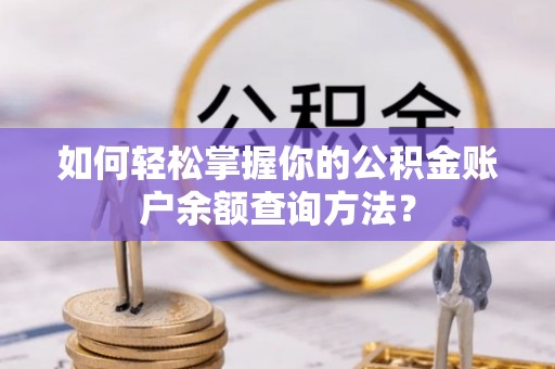 大洼如何轻松掌握你的公积金账户余额查询方法？