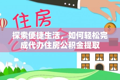 大洼探索便捷生活，如何轻松完成代办住房公积金提取