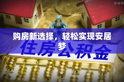 大洼购房新选择，轻松实现安居梦