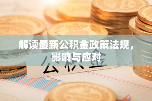 大洼解读最新公积金政策法规，影响与应对