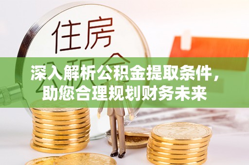 大洼深入解析公积金提取条件，助您合理规划财务未来