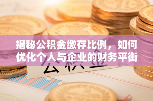 大洼揭秘公积金缴存比例，如何优化个人与企业的财务平衡