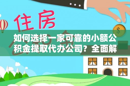 大洼如何选择一家可靠的小额公积金提取代办公司？全面解析与指南