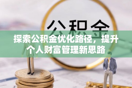 大洼探索公积金优化路径，提升个人财富管理新思路