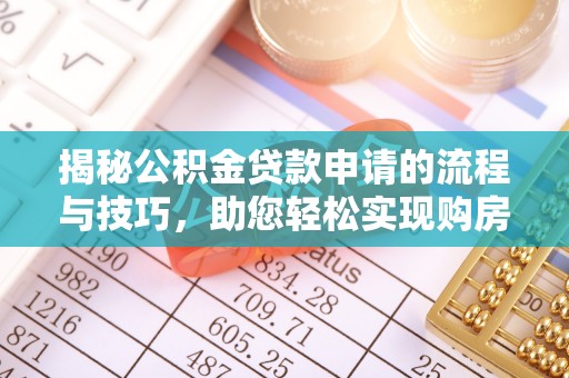 大洼揭秘公积金贷款申请的流程与技巧，助您轻松实现购房梦